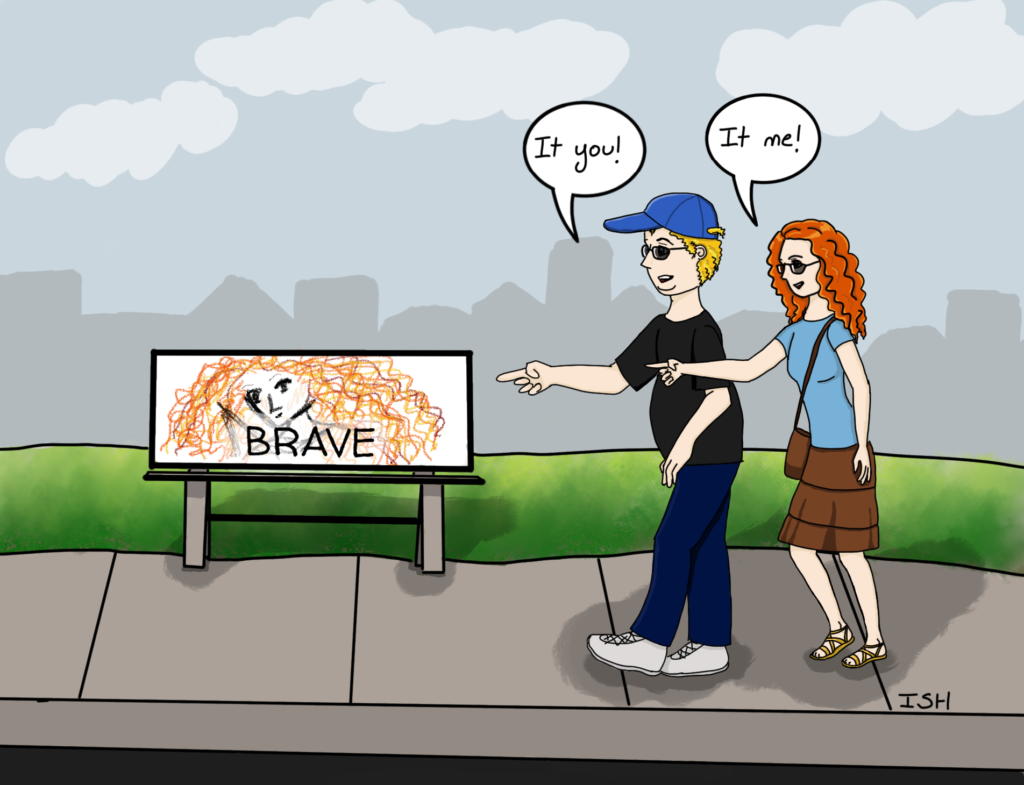 Image of city street with a bunch bench advertising the movie Brave with a sketch of Princess Merida showing her face and curly red hair. Two people walk by. The blonde man says "It you!" The curly-haired redhead woman says, "It me!"