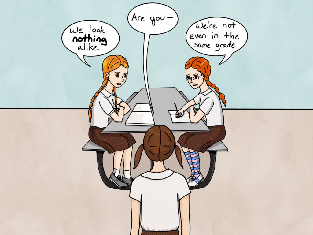 The same scene, with two red-haired girls sitting at a table. The other student starts to ask, "Are you -". One redhead interrupts, "We look NOTHING alike." The other redhead says, "We're not even in the same grade."