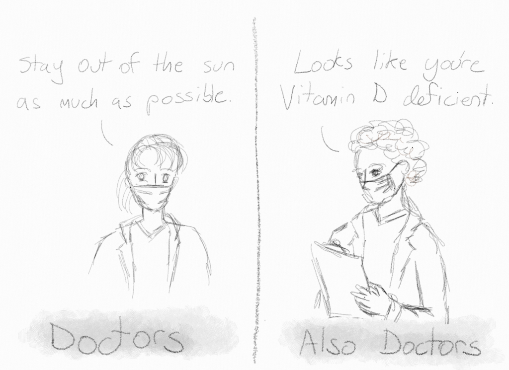 A sketch with two panels. The panel on the left, labeled "Doctors," shows a doctor saying, "Stay out of the sun as much as possible." The panel on the right, labeled "Also Doctors," shows a doctor looking at a clipboard, saying, "Looks like you're Vitamin D deficient."